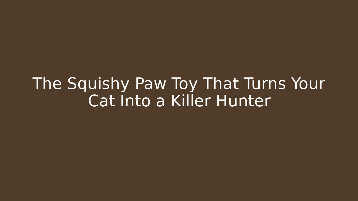 The Squishy Paw Toy That Turns Your Cat Into a Killer Hunter