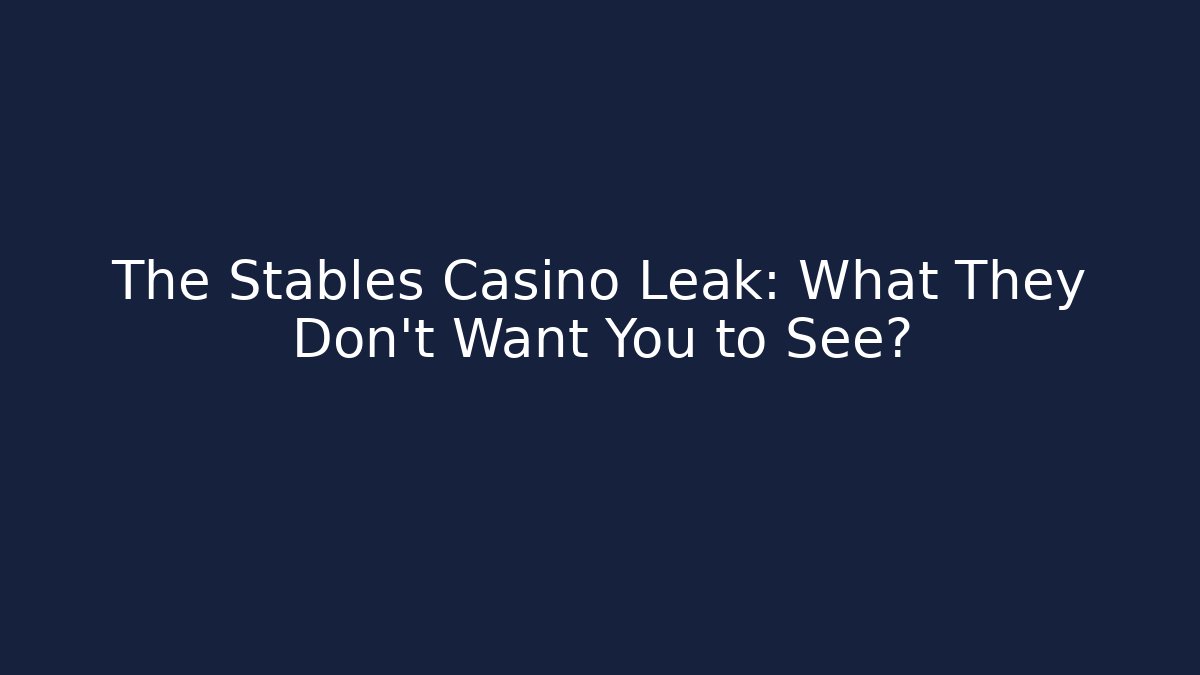 The Stables Casino Leak: What They Don't Want You to See?