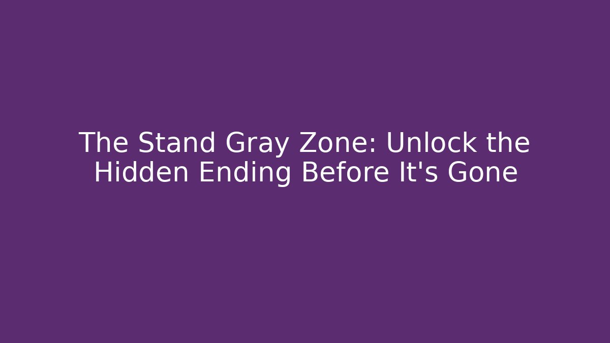 The Stand Gray Zone: Unlock the Hidden Ending Before It's Gone