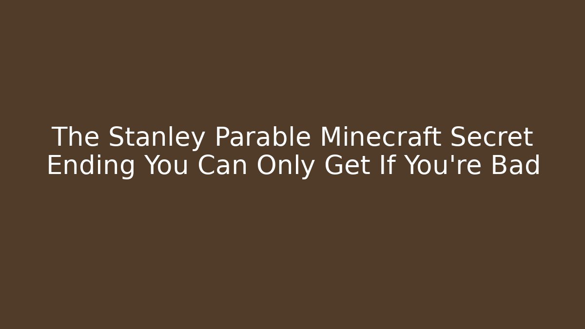 The Stanley Parable Minecraft Secret Ending You Can Only Get If You're Bad