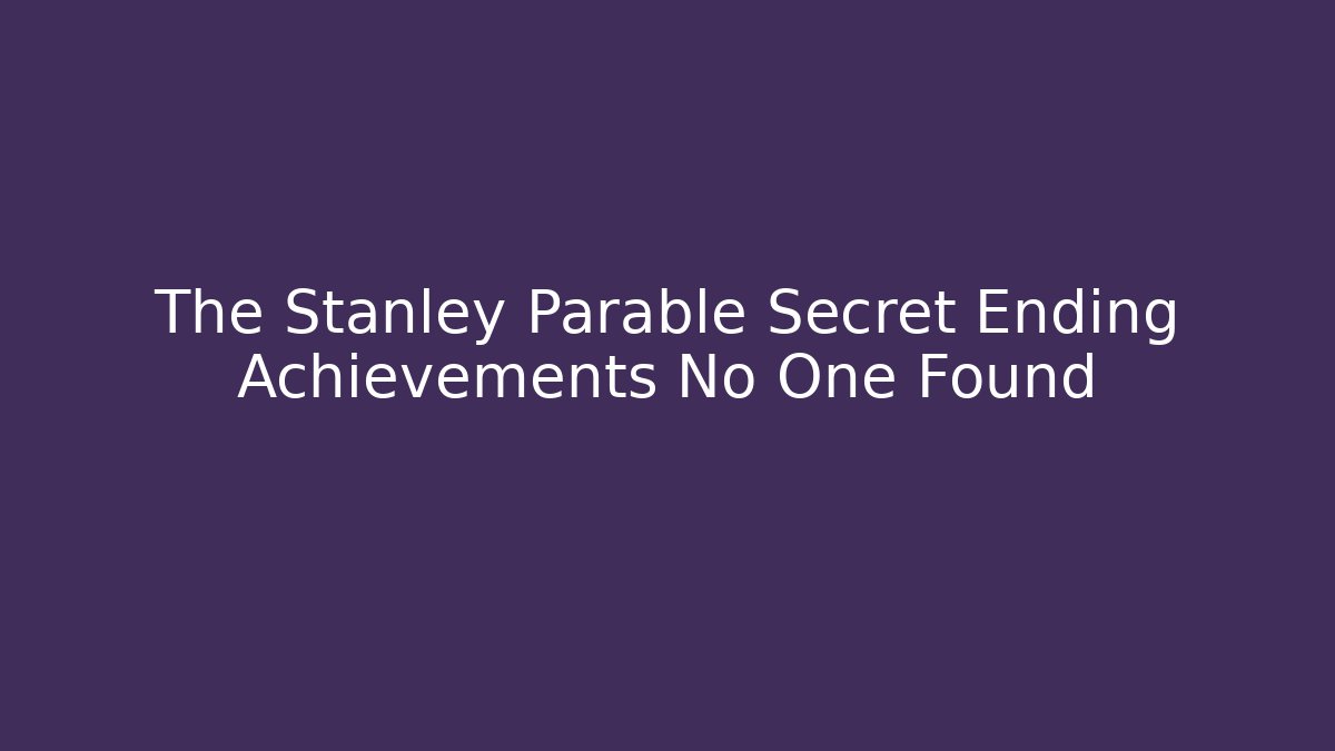 The Stanley Parable Secret Ending Achievements No One Found