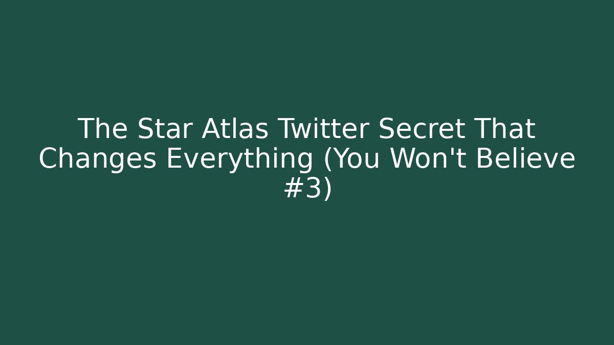 The Star Atlas Twitter Secret That Changes Everything (You Won't Believe #3)