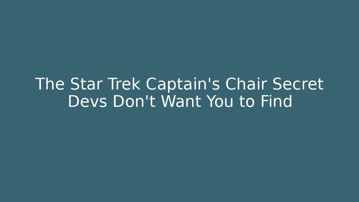 The Star Trek Captain's Chair Secret Devs Don't Want You to Find