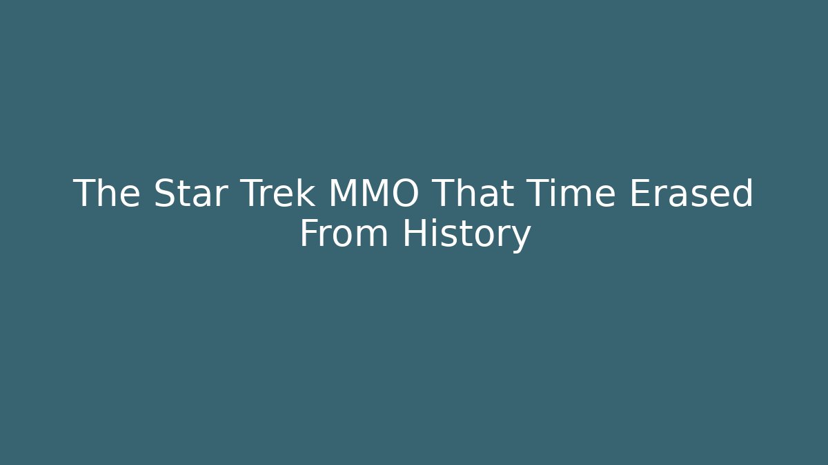 The Star Trek MMO That Time Erased From History