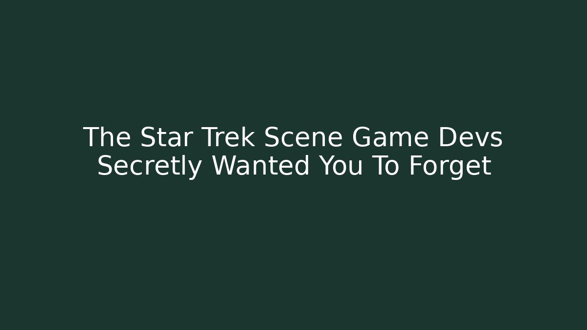 The Star Trek Scene Game Devs Secretly Wanted You To Forget