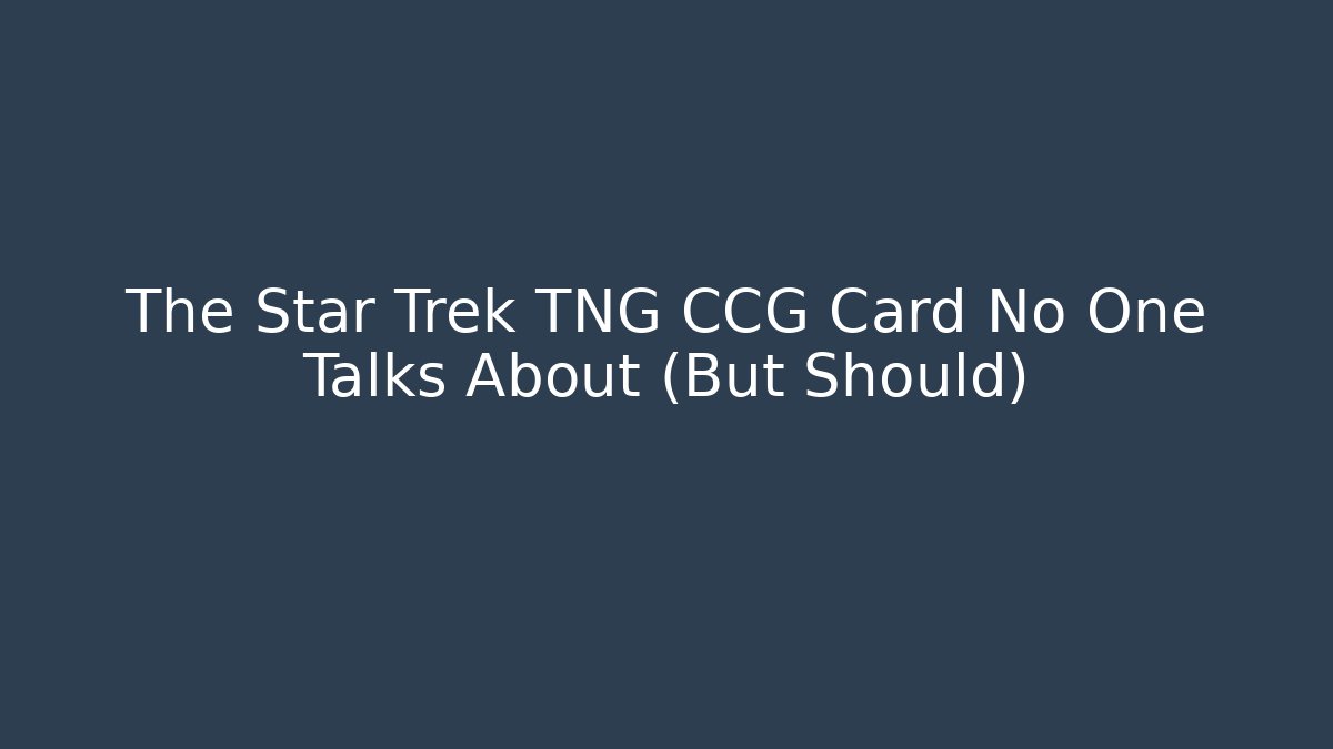 The Star Trek TNG CCG Card No One Talks About (But Should)