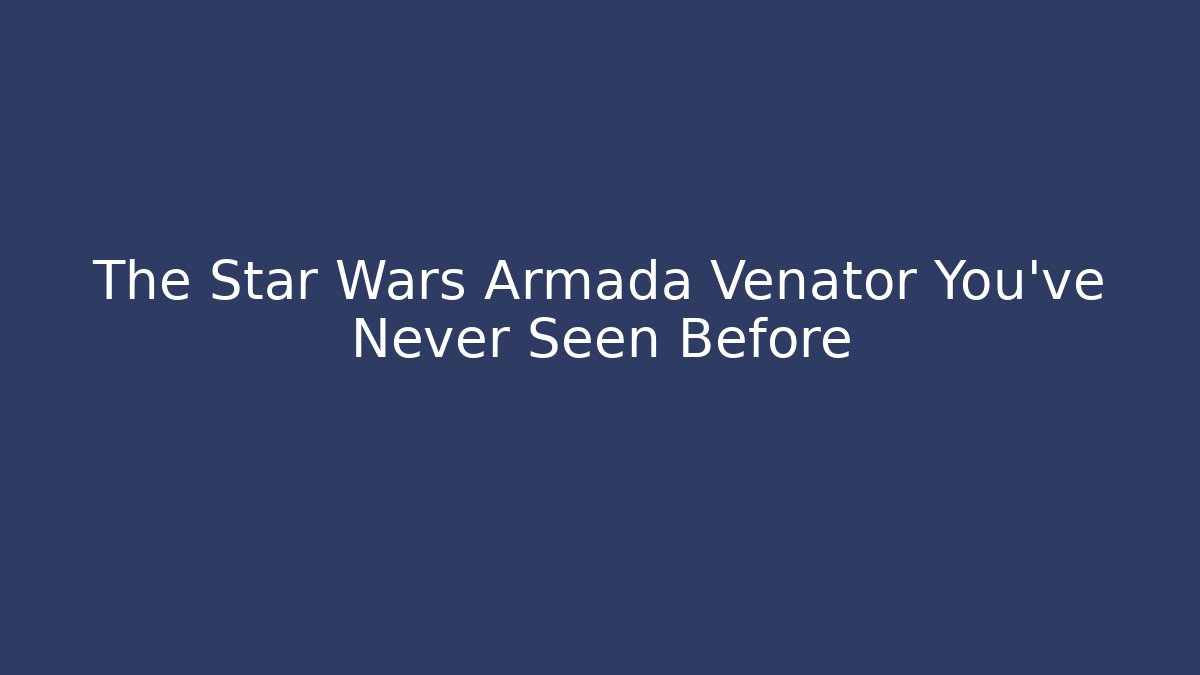 The Star Wars Armada Venator You've Never Seen Before