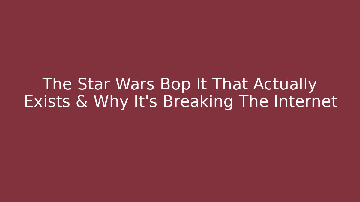 The Star Wars Bop It That Actually Exists & Why It’s Breaking The Internet