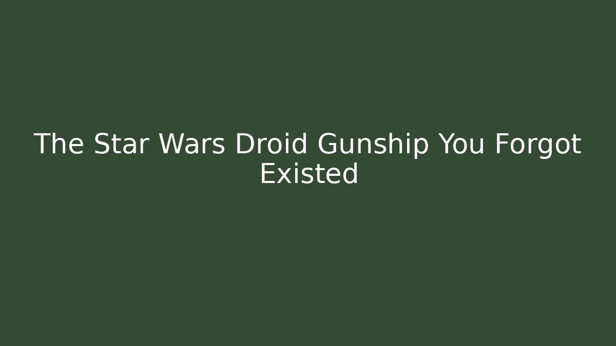 The Star Wars Droid Gunship You Forgot Existed