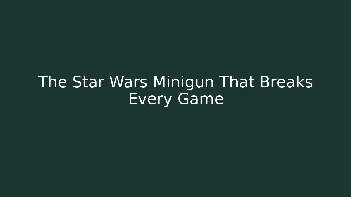 The Star Wars Minigun That Breaks Every Game