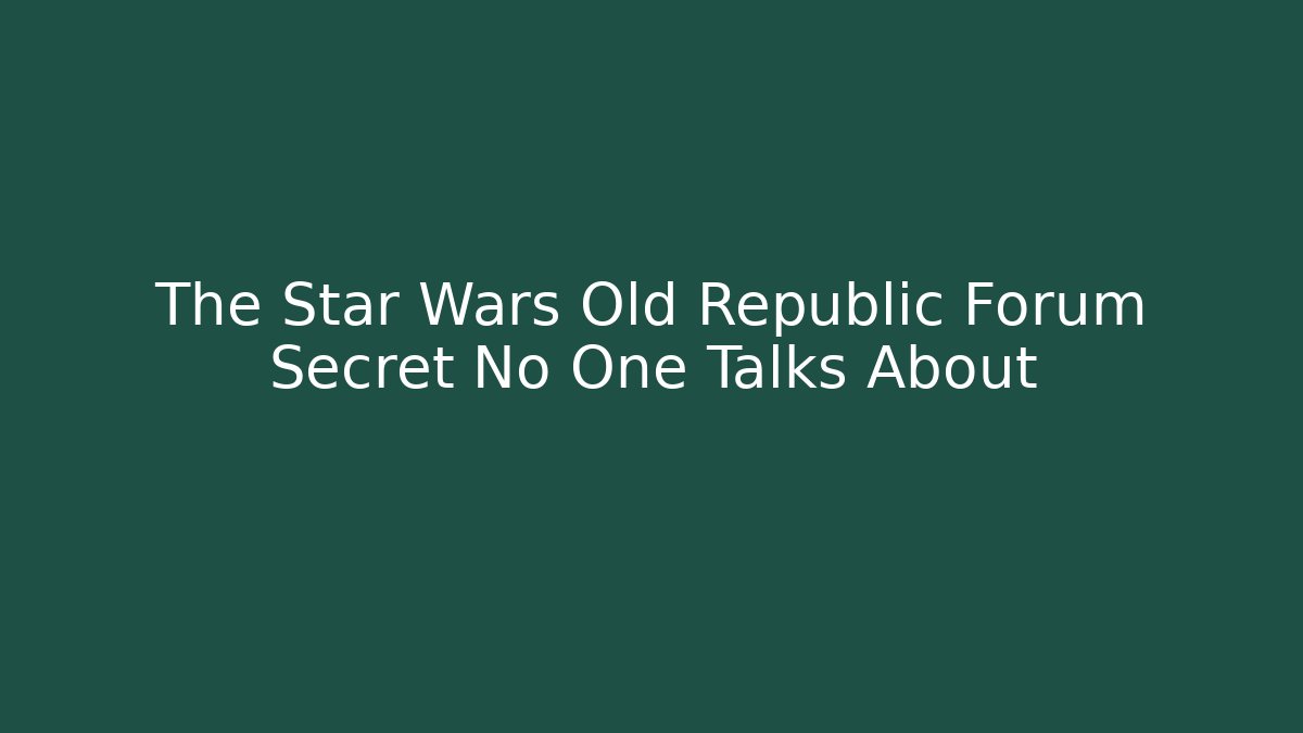 The Star Wars Old Republic Forum Secret No One Talks About
