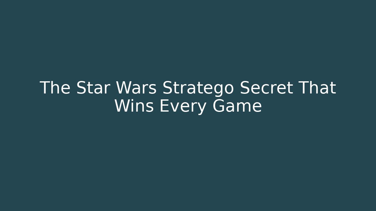 The Star Wars Stratego Secret That Wins Every Game