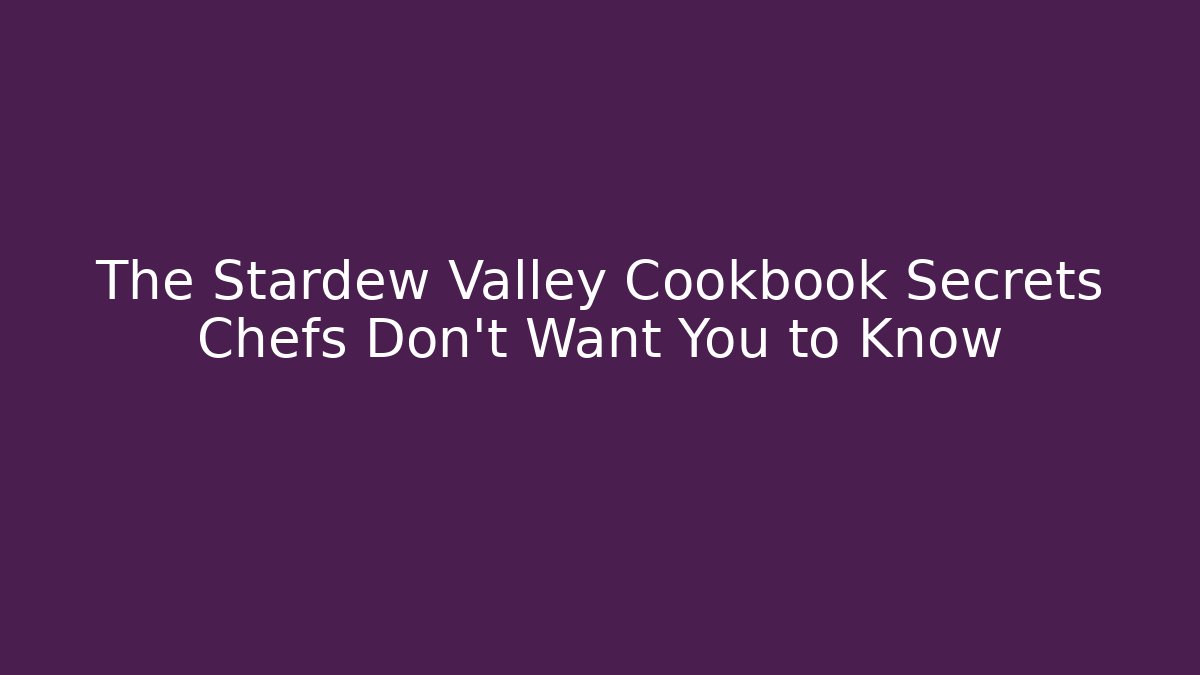 The Stardew Valley Cookbook Secrets Chefs Don't Want You to Know