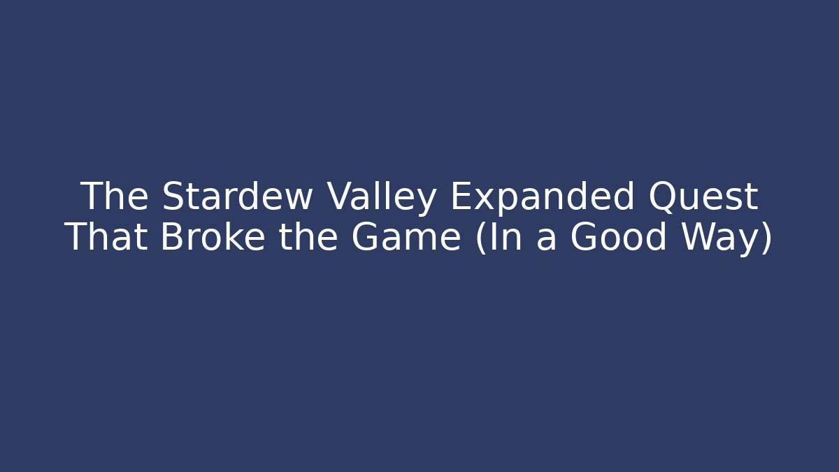 The Stardew Valley Expanded Quest That Broke the Game (In a Good Way)