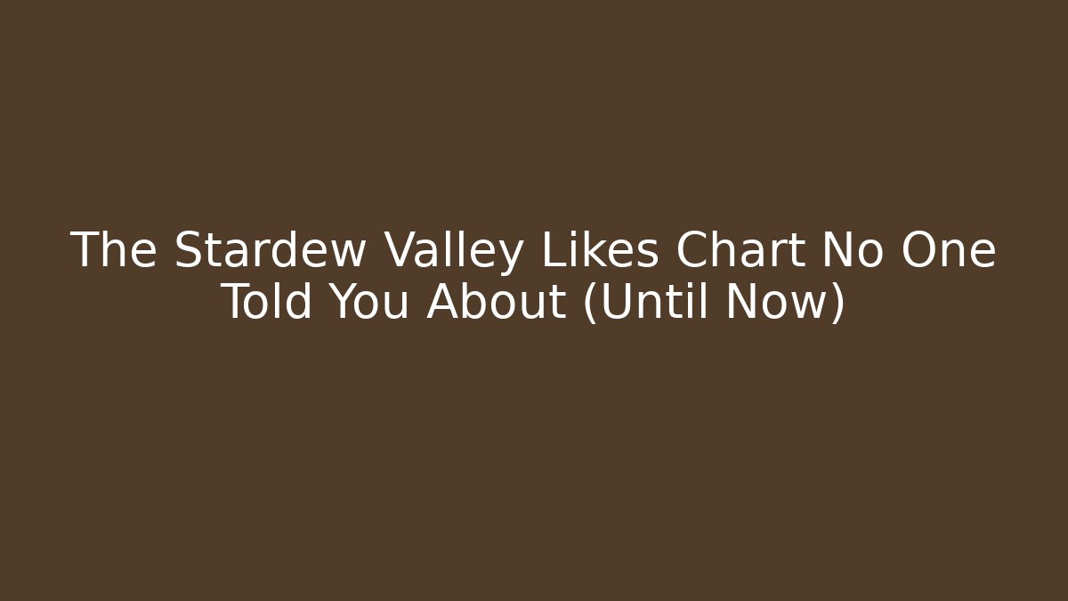 The Stardew Valley Likes Chart No One Told You About (Until Now)