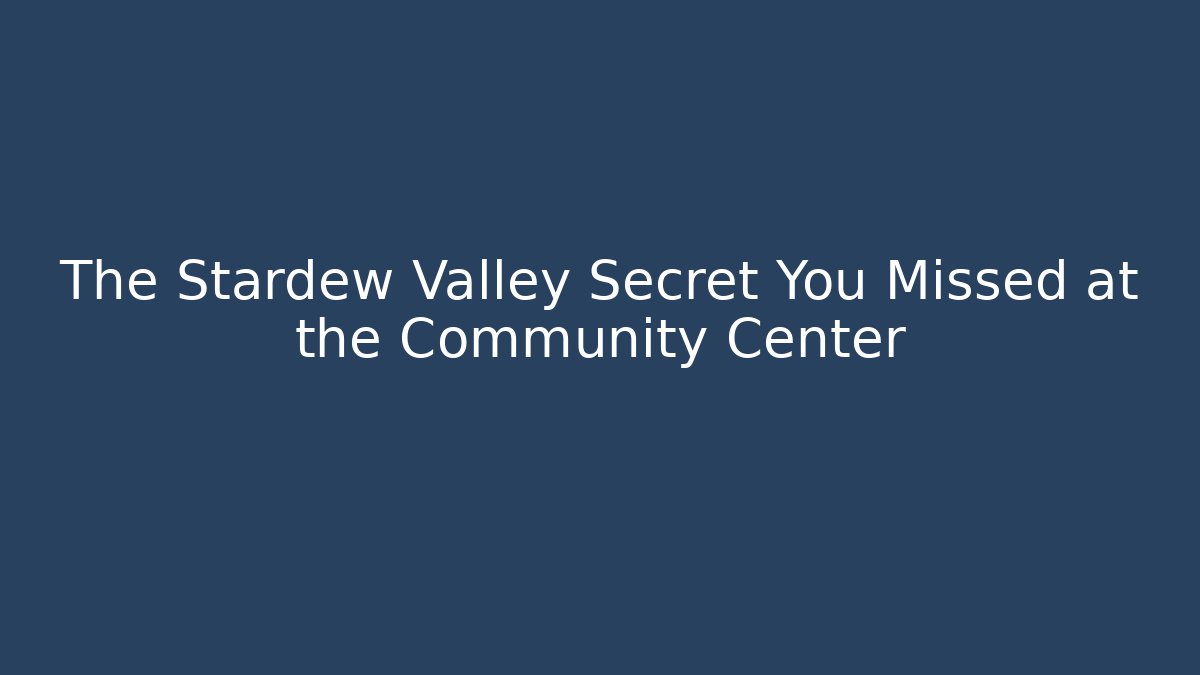 The Stardew Valley Secret You Missed at the Community Center