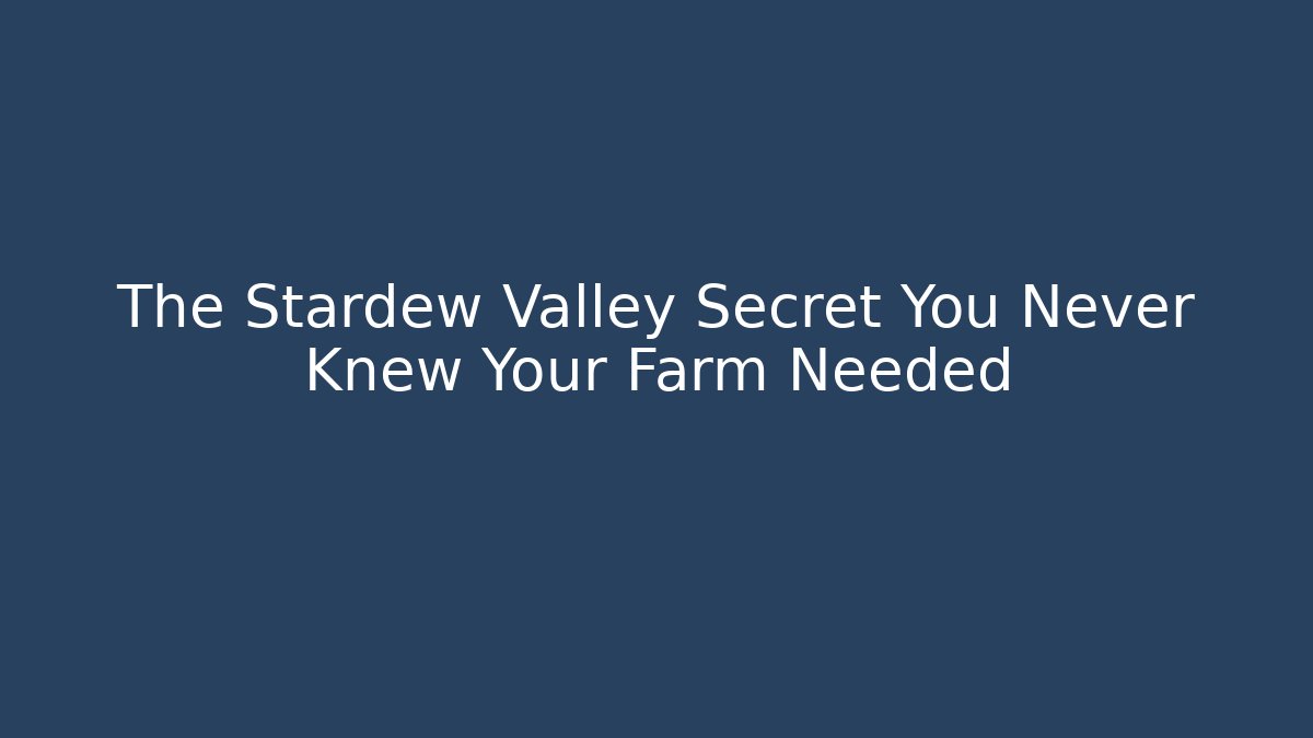 The Stardew Valley Secret You Never Knew Your Farm Needed