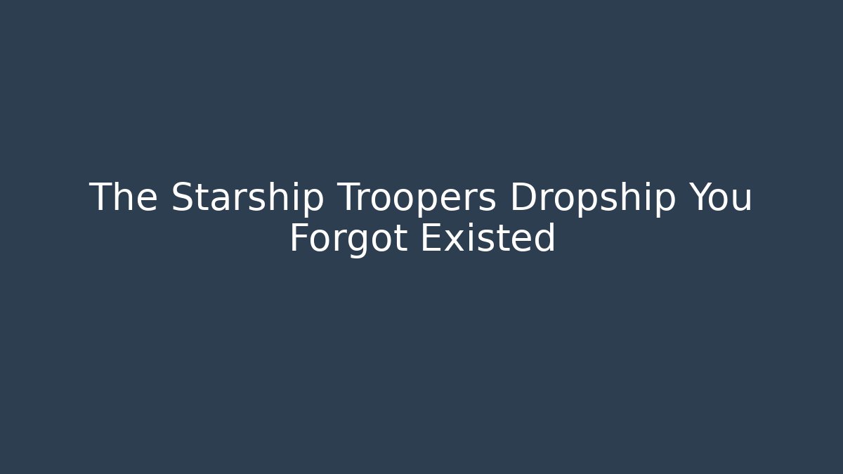 The Starship Troopers Dropship You Forgot Existed