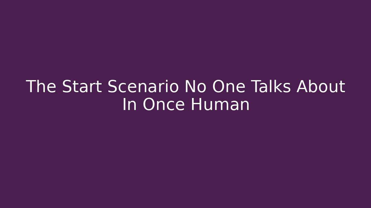 The Start Scenario No One Talks About In Once Human - Create More Assets
