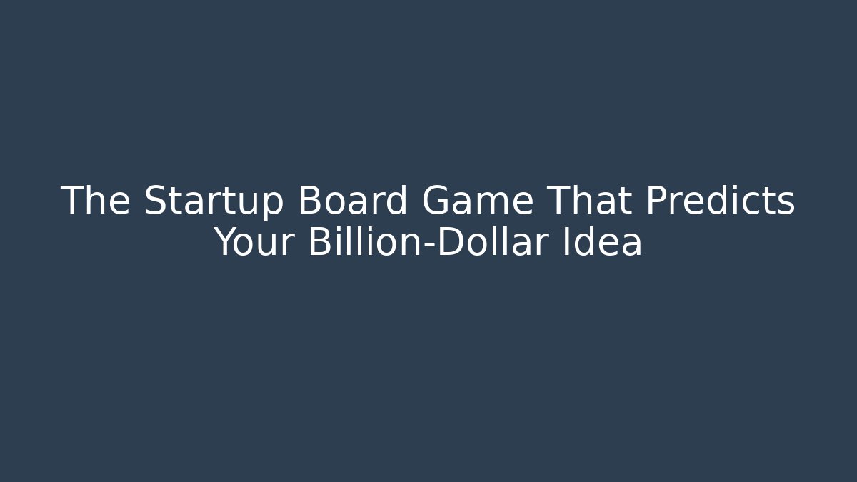 The Startup Board Game That Predicts Your Billion-Dollar Idea