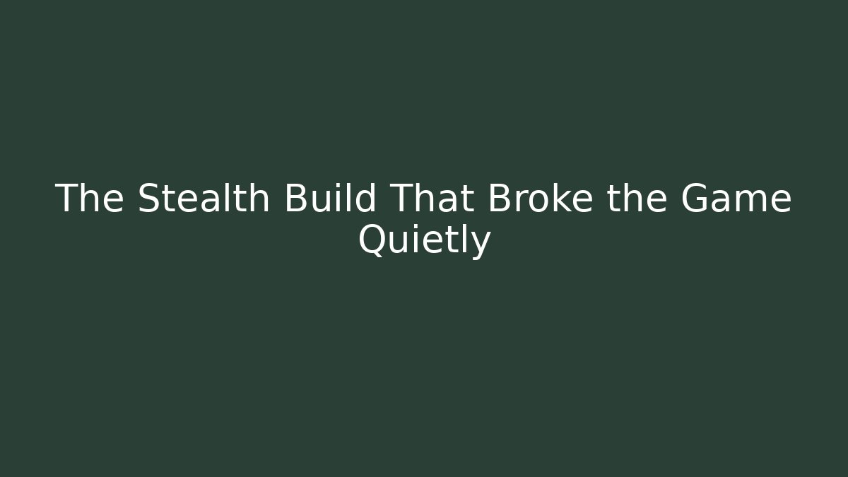 The Stealth Build That Broke the Game Quietly