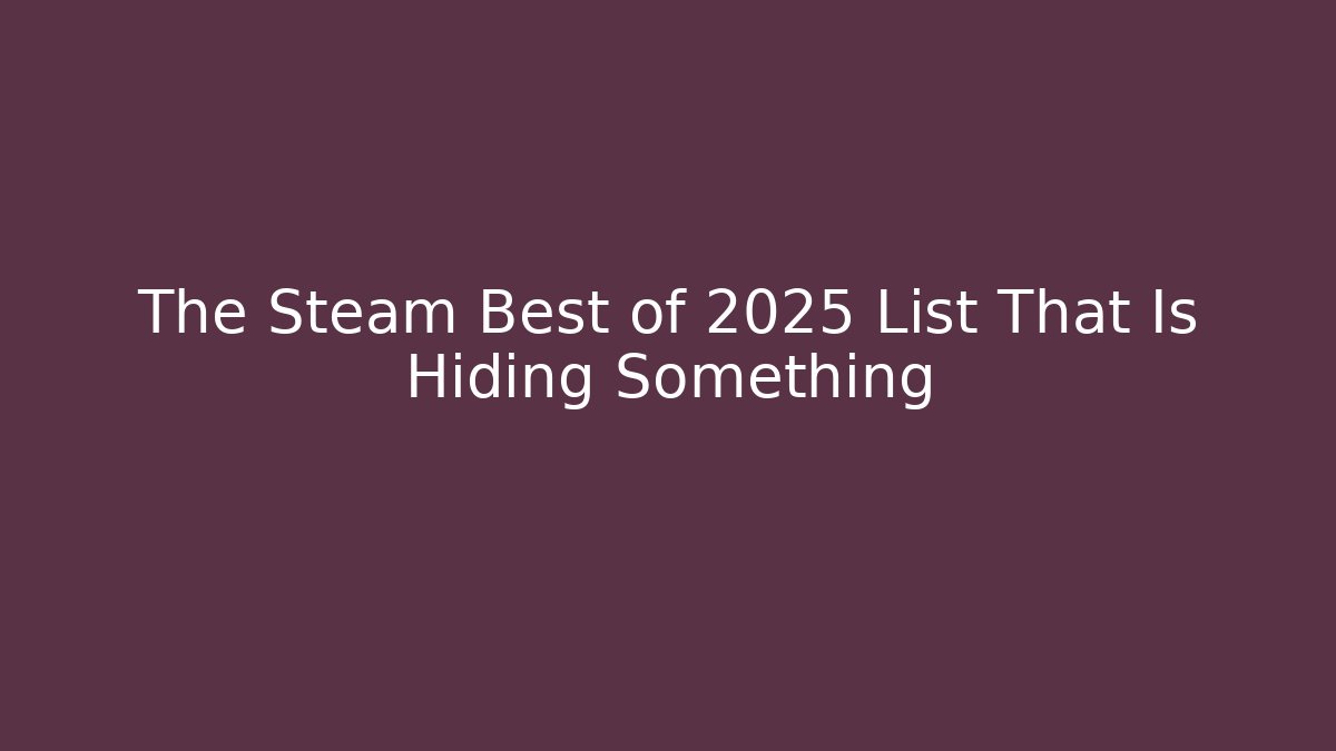 The Steam Best of 2025 List That Is Hiding Something