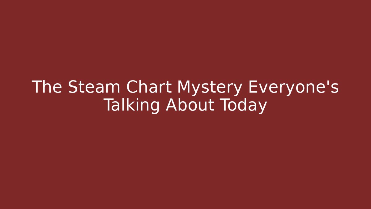 The Steam Chart Mystery Everyone's Talking About Today
