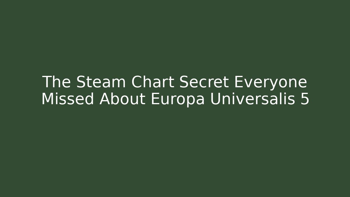 The Steam Chart Secret Everyone Missed About Europa Universalis 5