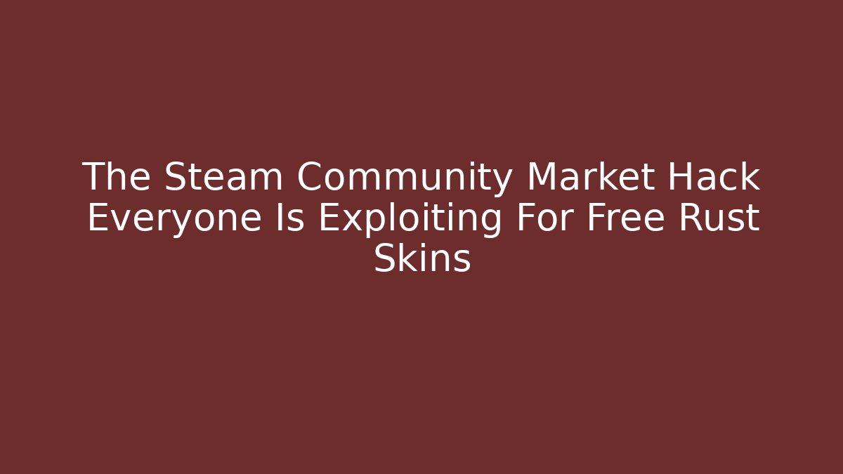 The Steam Community Market Hack Everyone Is Exploiting For Free Rust Skins