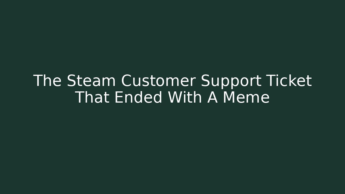 The Steam Customer Support Ticket That Ended With A Meme