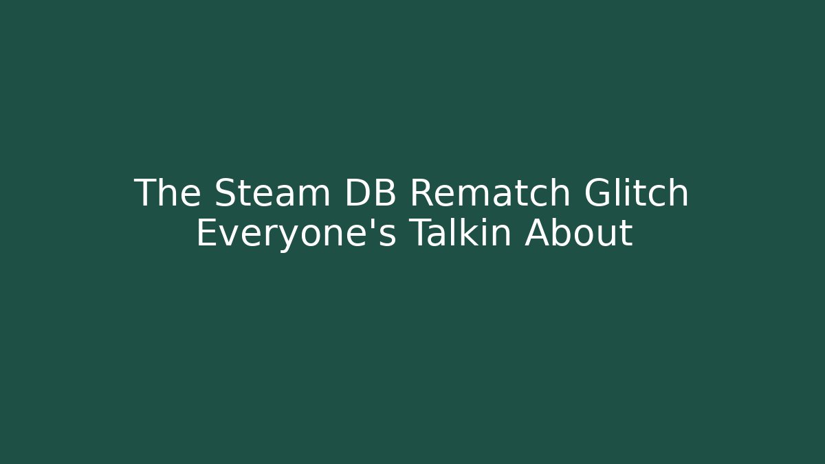 The Steam DB Rematch Glitch Everyone's Talkin About - Create More Assets