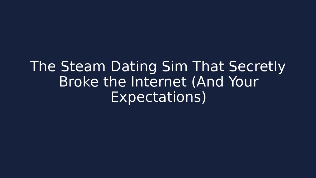 The Steam Dating Sim That Secretly Broke the Internet (And Your Expectations)