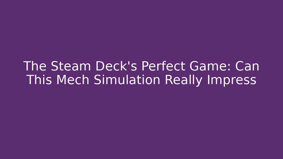 The Steam Deck's Perfect Game: Can This Mech Simulation Really Impress