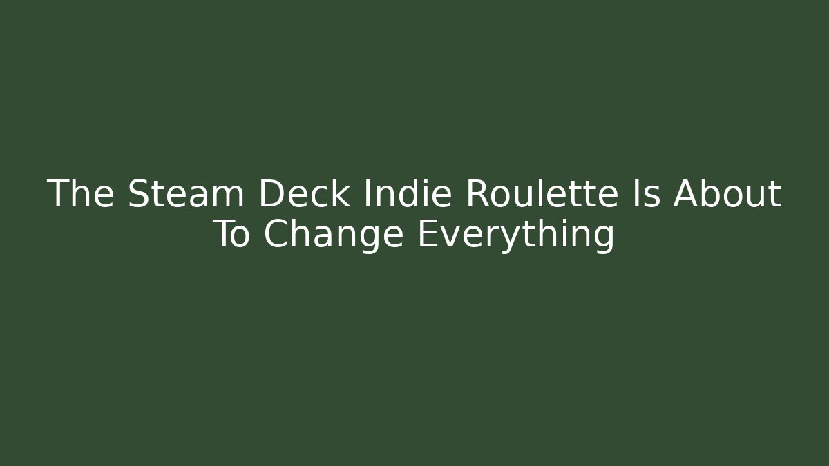 The Steam Deck Indie Roulette Is About To Change Everything