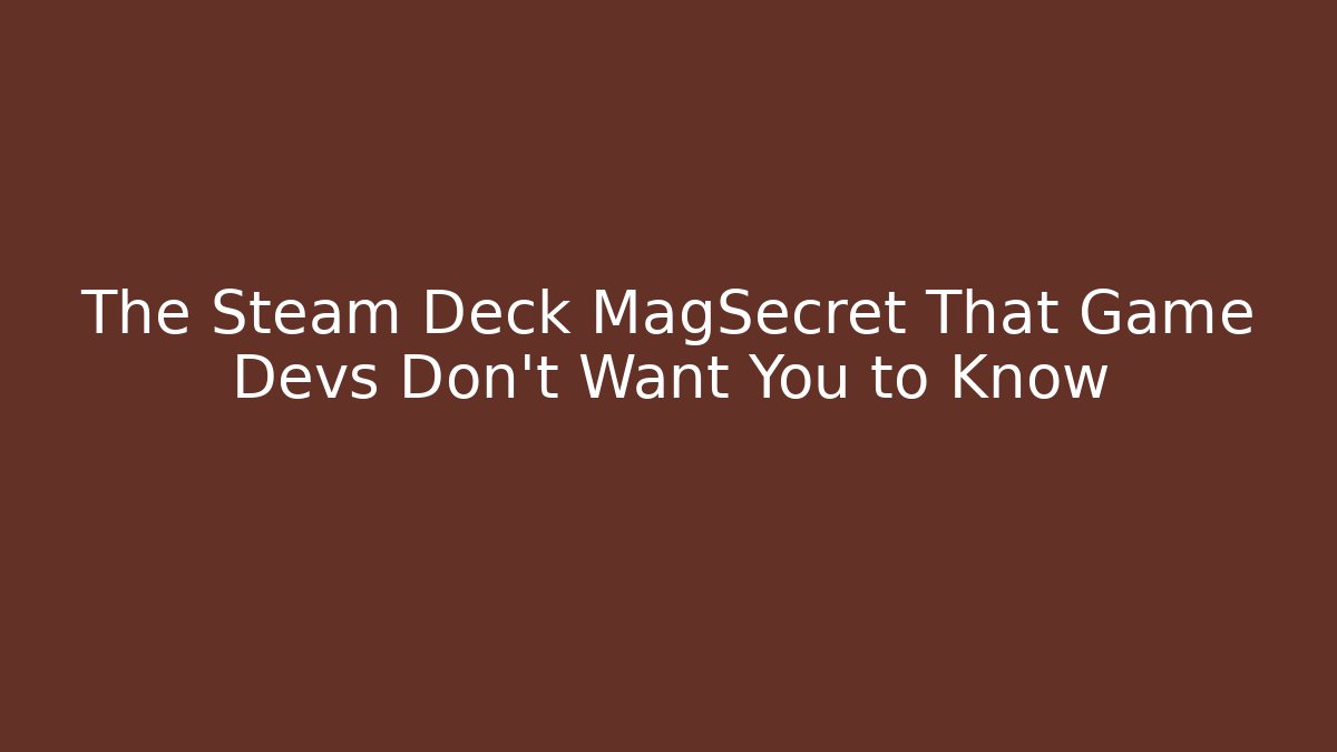 The Steam Deck MagSecret That Game Devs Don't Want You to Know
