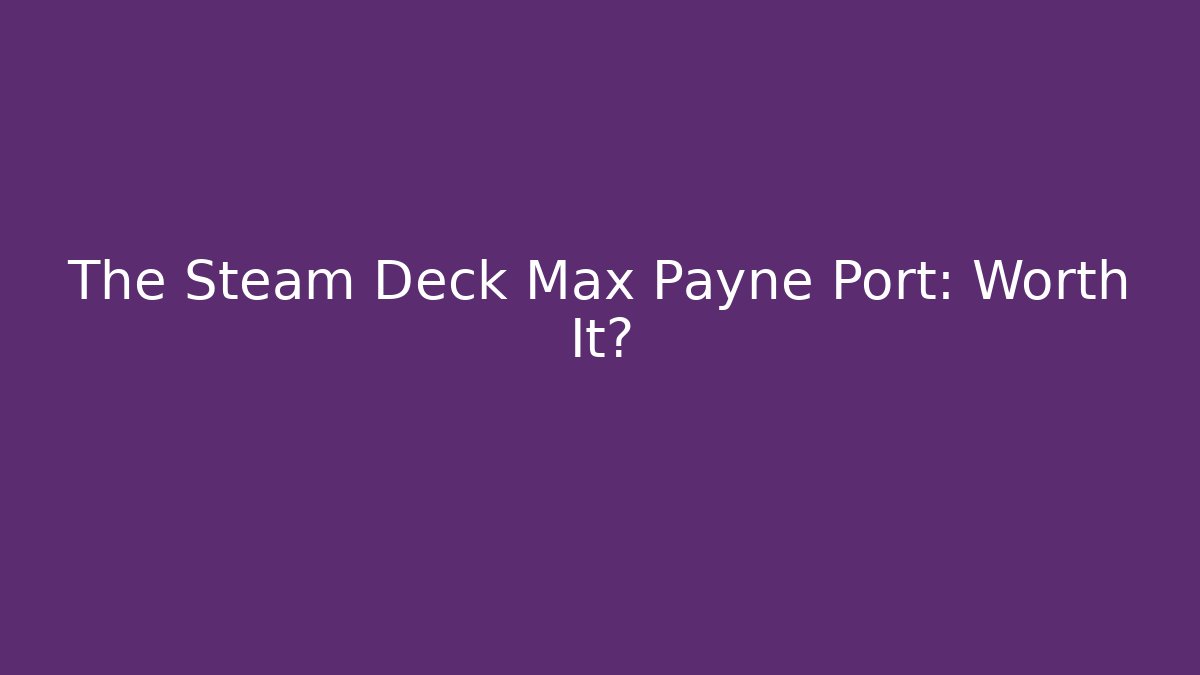 The Steam Deck Max Payne Port: Worth It?