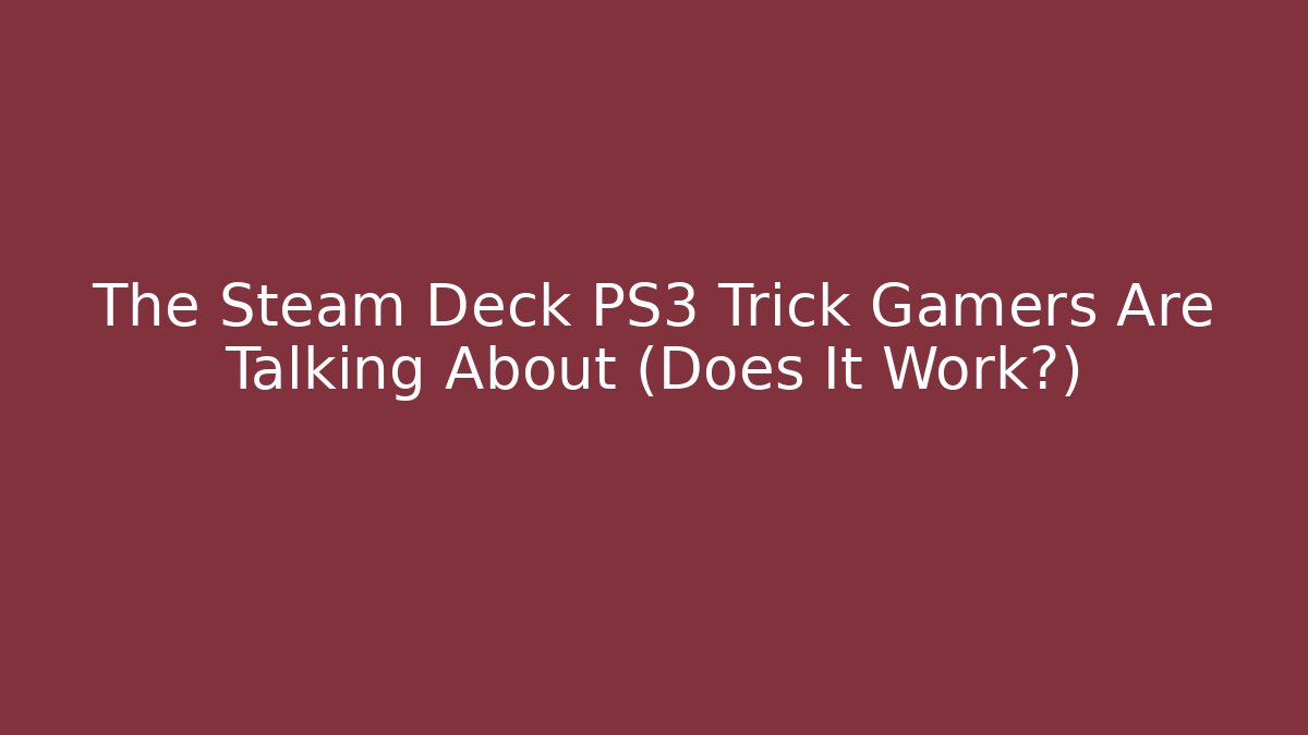 The Steam Deck PS3 Trick Gamers Are Talking About (Does It Work?) - Create More Assets