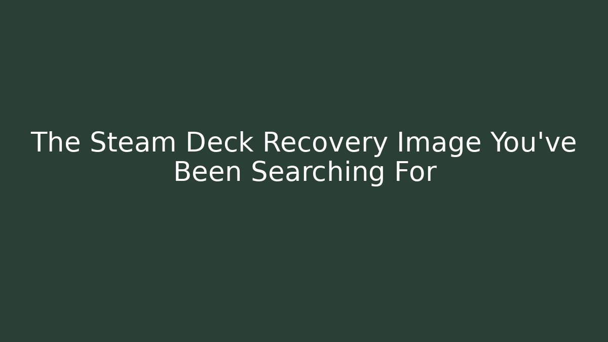 The Steam Deck Recovery Image You've Been Searching For