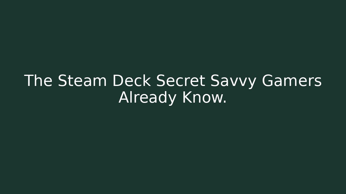 The Steam Deck Secret Savvy Gamers Already Know.