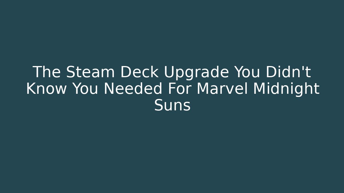 The Steam Deck Upgrade You Didn't Know You Needed For Marvel Midnight Suns