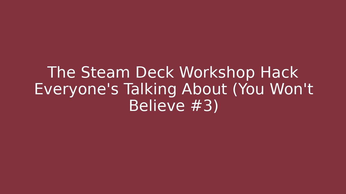 The Steam Deck Workshop Hack Everyone’s Talking About (You Won’t Believe #3)