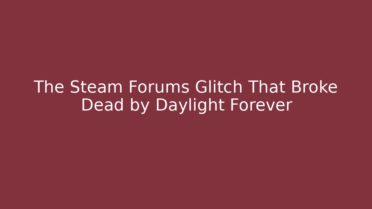 The Steam Forums Glitch That Broke Dead by Daylight Forever
