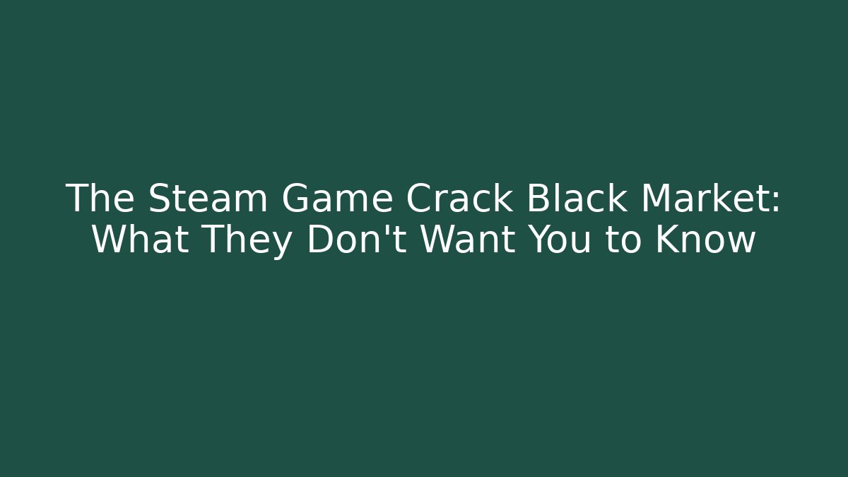 The Steam Game Crack Black Market: What They Don't Want You to Know