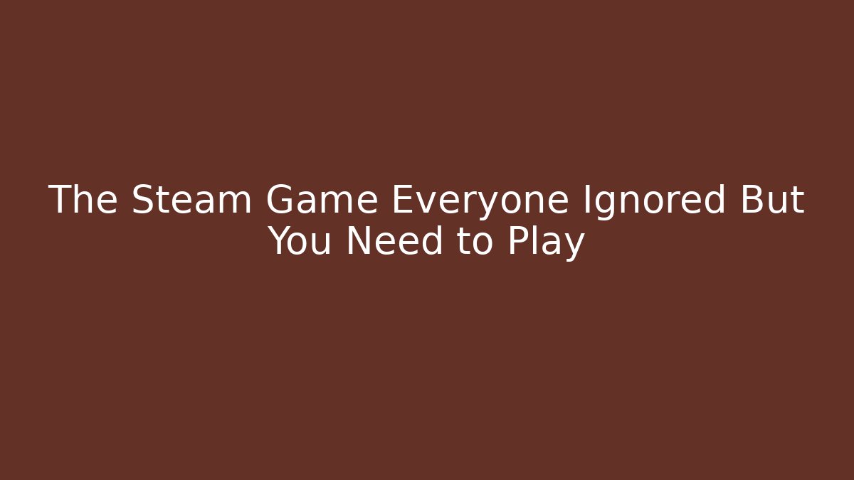 The Steam Game Everyone Ignored But You Need to Play