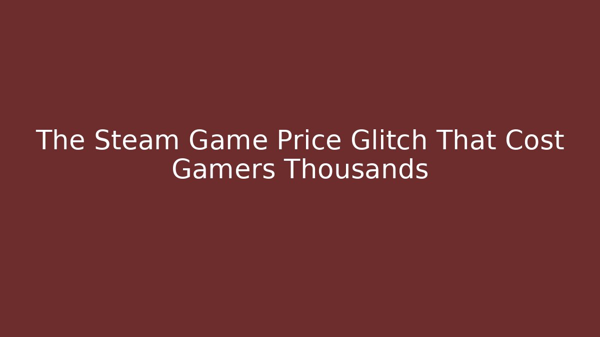 The Steam Game Price Glitch That Cost Gamers Thousands