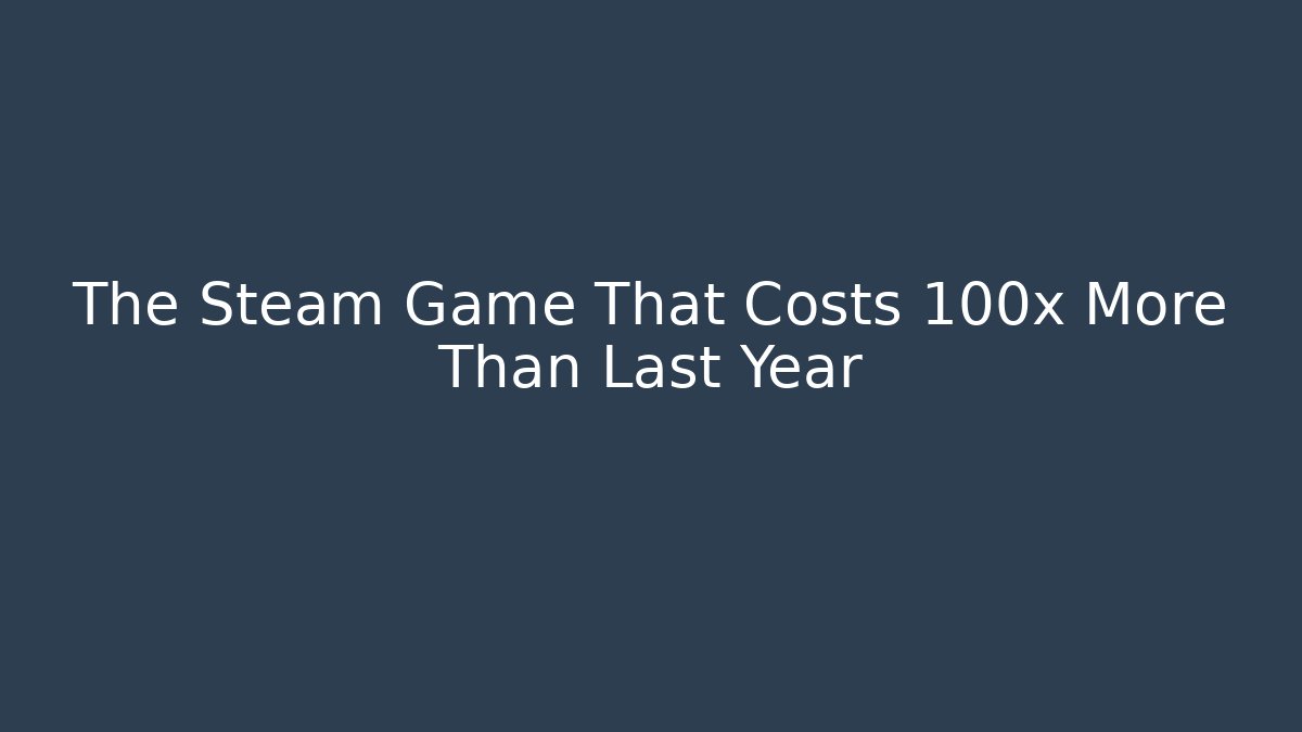 The Steam Game That Costs 100x More Than Last Year