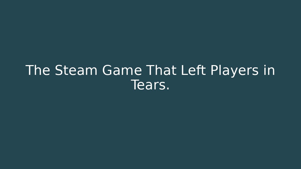 The Steam Game That Left Players in Tears.