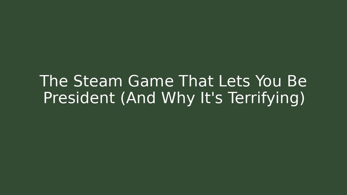 The Steam Game That Lets You Be President (And Why It's Terrifying)