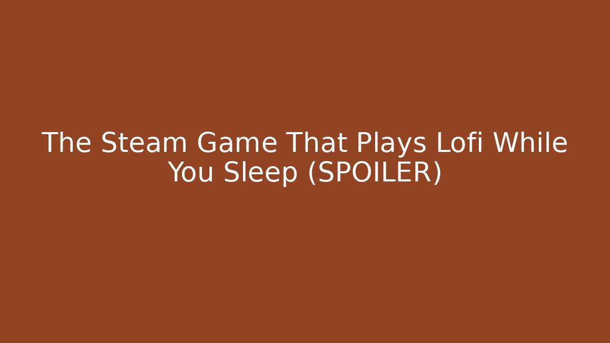 The Steam Game That Plays Lofi While You Sleep (SPOILER)