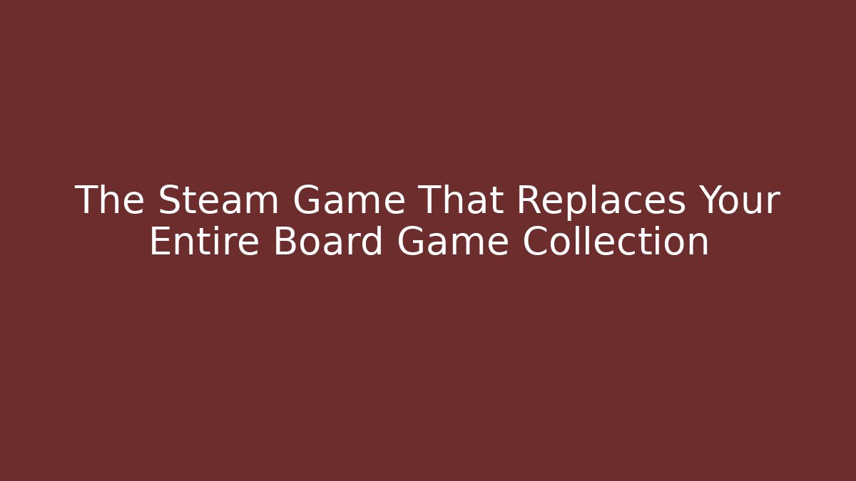 The Steam Game That Replaces Your Entire Board Game Collection